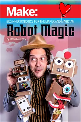 Roboter-Magie: Anfänger-Robotik für den Maker und Magier - Robot Magic: Beginner Robotics for the Maker and Magician