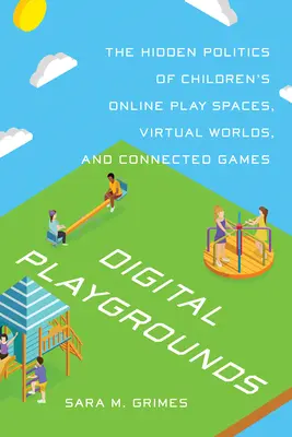Digitale Spielplätze: Die verborgene Politik der Online-Spielräume für Kinder, virtuelle Welten und vernetzte Spiele - Digital Playgrounds: The Hidden Politics of Children's Online Play Spaces, Virtual Worlds, and Connected Games