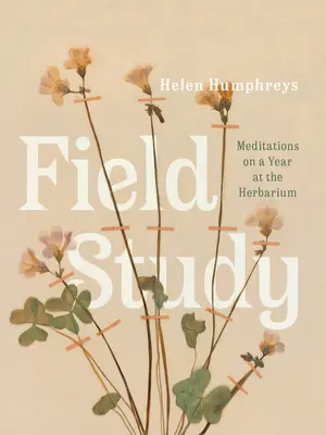 Feldstudie: Meditationen über ein Jahr im Herbarium - Field Study: Meditations on a Year at the Herbarium