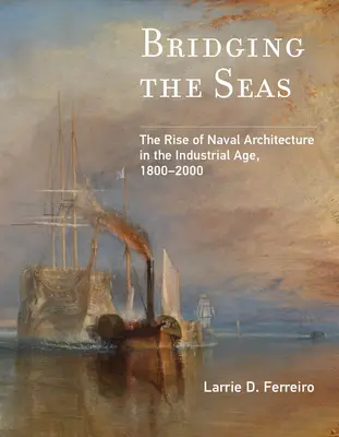 Die Überbrückung der Meere: Der Aufstieg der Schiffbaukunst im Industriezeitalter, 1800-2000 - Bridging the Seas: The Rise of Naval Architecture in the Industrial Age, 1800-2000