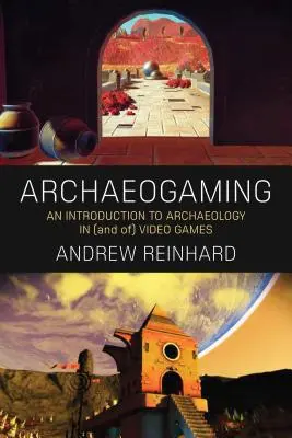 Archäogaming: Eine Einführung in die Archäologie in und von Videospielen - Archaeogaming: An Introduction to Archaeology in and of Video Games
