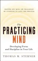 Der praktizierende Geist: Fokussierung und Disziplin in Ihrem Leben - Meistern Sie jede Fähigkeit oder Herausforderung, indem Sie lernen, den Prozess zu lieben - The Practicing Mind: Developing Focus and Discipline in Your Life -- Master Any Skill or Challenge by Learning to Love the Process