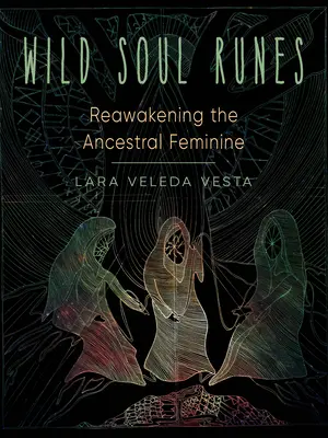 Wilde Seelen-Runen: Das uralte Weibliche wiedererwecken - Wild Soul Runes: Reawakening the Ancestral Feminine