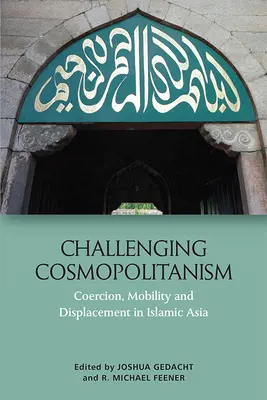 Kosmopolitismus in Frage stellen: Zwang, Mobilität und Vertreibung im islamischen Asien - Challenging Cosmopolitanism: Coercion, Mobility and Displacement in Islamic Asia