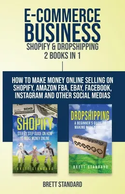 E-Commerce Business - Shopify & Dropshipping: 2 Bücher in 1: Wie Sie mit Shopify, Amazon FBA, eBay, Facebook, Instagram und anderen Plattformen online Geld verdienen - E-Commerce Business - Shopify & Dropshipping: 2 Books in 1: How to Make Money Online Selling on Shopify, Amazon FBA, eBay, Facebook, Instagram and Oth