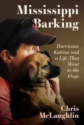 Mississippi Barking: Hurrikan Katrina und ein Leben, das den Hunden zum Opfer fiel - Mississippi Barking: Hurricane Katrina and a Life That Went to the Dogs