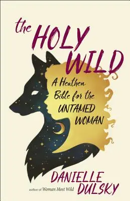 Die Heilige Wildnis: Eine heidnische Bibel für die ungezähmte Frau - The Holy Wild: A Heathen Bible for the Untamed Woman