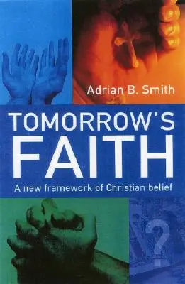 Der Glaube von morgen: Ein neuer Rahmen für den christlichen Glauben - Tomorrow's Faith: A New Framework of Christian Belief