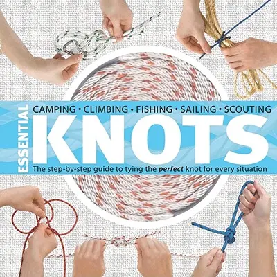 Unverzichtbare Knoten: Die Schritt-für-Schritt-Anleitung zum Knüpfen des perfekten Knotens für jede Situation [mit Seil] - Essential Knots: The Step-By-Step Guide to Tying the Perfect Knot for Every Situation [With Rope]