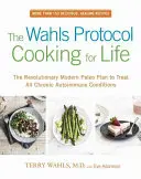 Das Wahls-Protokoll - Kochen fürs Leben: Der revolutionäre moderne Paleo-Plan zur Behandlung aller chronischen Autoimmunkrankheiten - The Wahls Protocol Cooking for Life: The Revolutionary Modern Paleo Plan to Treat All Chronic Autoimmune Conditions