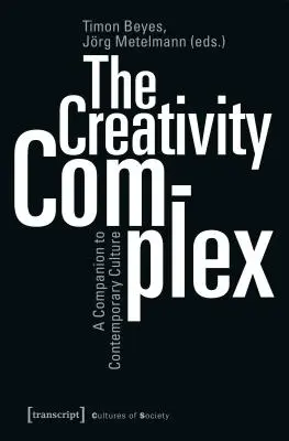 Der Kreativitätskomplex: Ein Begleitbuch zur zeitgenössischen Kultur - The Creativity Complex: A Companion to Contemporary Culture