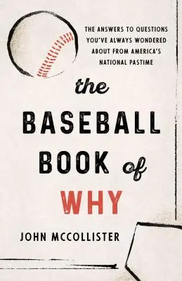 Das Baseball-Buch des Warum: Die Antworten auf die Fragen, die Sie sich bei Amerikas Nationalsport schon immer gestellt haben - The Baseball Book of Why: The Answers to Questions You've Always Wondered about from America's National Pastime