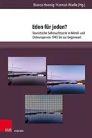 Eden für Jeden?: Touristische Sehnsuchtsorte in Mittel- und Osteuropa Von 1945 Bis Zur Gegenwart - Eden Fur Jeden?: Touristische Sehnsuchtsorte in Mittel- Und Osteuropa Von 1945 Bis Zur Gegenwart