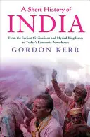 Eine kurze Geschichte Indiens: Von den frühesten Zivilisationen und Myriaden von Königreichen bis zum heutigen wirtschaftlichen Kraftzentrum - A Short History of India: From the Earliest Civilisations and Myriad Kingdoms, to Today's Economic Powerhouse