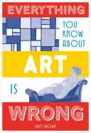 Alles, was Sie über Kunst wissen, ist falsch - Everything You Know about Art Is Wrong