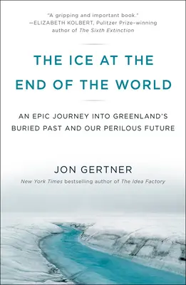 Das Eis am Ende der Welt: Eine epische Reise in Grönlands begrabene Vergangenheit und unsere gefährliche Zukunft - The Ice at the End of the World: An Epic Journey Into Greenland's Buried Past and Our Perilous Future