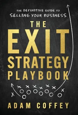 Das Exit-Strategy Playbook: Der endgültige Leitfaden für den Verkauf Ihres Unternehmens - The Exit-Strategy Playbook: The Definitive Guide to Selling Your Business