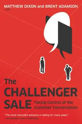 Der herausfordernde Verkauf: Die Kontrolle über das Kundengespräch übernehmen - The Challenger Sale: Taking Control of the Customer Conversation
