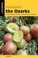 Futtersuche in den Ozarks: Finden, Identifizieren und Zubereiten von essbaren Wildnahrungsmitteln in den Ozarks - Foraging the Ozarks: Finding, Identifying, and Preparing Edible Wild Foods in the Ozarks