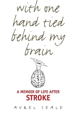 Mit einer Hand hinter dem Gehirn gefesselt: Eine Erinnerung an das Leben nach dem Schlaganfall - With One Hand Tied Behind My Brain: A Memoir of Life After Stroke