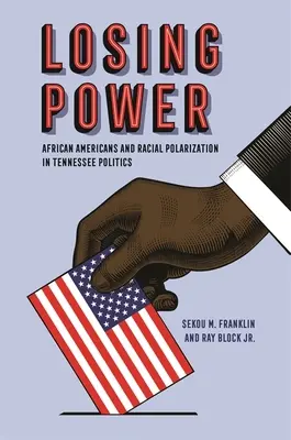Die Macht verlieren: Afroamerikaner und rassistische Polarisierung in der Politik von Tennessee - Losing Power: African Americans and Racial Polarization in Tennessee Politics