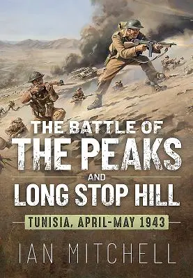 Die Schlacht um die Peaks und den Long Stop Hill: Tunesien, April-Mai 1943 - The Battle of the Peaks and Long Stop Hill: Tunisia, April-May 1943