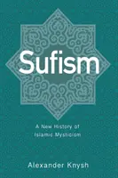 Sufismus: Eine neue Geschichte der islamischen Mystik - Sufism: A New History of Islamic Mysticism