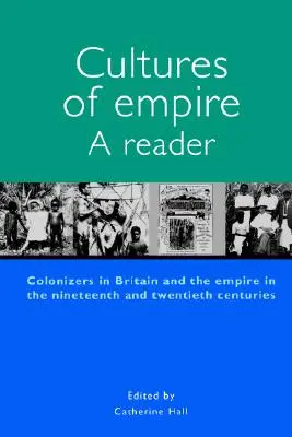 Kulturen des Empire Ein Lesebuch: Kolonisatoren in Großbritannien und dem Empire des neunzehnten und zwanzigsten Jahrhunderts - Cultures of Empire A Reader: Colonisers in Britain and the Empire of the Nineteenth and Twentieth