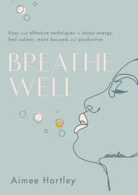 Gut atmen: Einfache und effektive Techniken für mehr Energie, mehr Ruhe, mehr Konzentration und Produktivität - Breathe Well: Easy and Effective Techniques to Boost Energy, Feel Calmer, More Focused and Productive