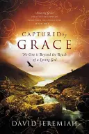 Gefangen von der Gnade: Niemand ist außerhalb der Reichweite eines liebenden Gottes - Captured by Grace: No One Is Beyond the Reach of a Loving God