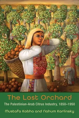 Der verlorene Obstgarten: Die palästinensisch-arabische Zitrusindustrie, 1850-1950 - The Lost Orchard: The Palestinian-Arab Citrus Industry, 1850-1950