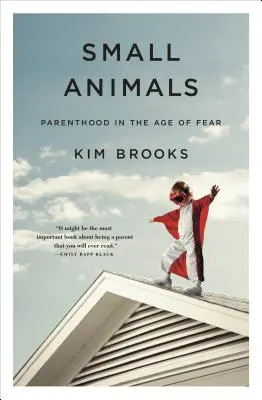 Kleine Tiere: Parenthood in the Age of Fear - Small Animals: Parenthood in the Age of Fear