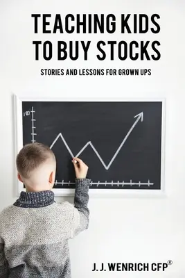 Kinder lehren, Aktien zu kaufen: Geschichten und Lektionen für Erwachsene - Teaching Kids to Buy Stocks: Stories and Lessons for Grown-Ups