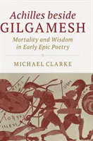 Achilles an der Seite von Gilgamesch: Sterblichkeit und Weisheit in der frühen epischen Poesie - Achilles Beside Gilgamesh: Mortality and Wisdom in Early Epic Poetry