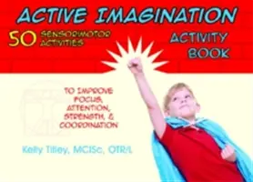 Active Imagination Activity Book: 50 sensomotorische Aktivitäten für Kinder zur Verbesserung von Konzentration, Aufmerksamkeit, Kraft und Koordination - Active Imagination Activity Book: 50 Sensorimotor Activities for Children to Improve Focus, Attention, Strength, & Coordination
