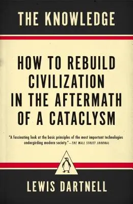 Das Wissen: Der Wiederaufbau der Zivilisation nach einem Kataklysmus - The Knowledge: How to Rebuild Civilization in the Aftermath of a Cataclysm