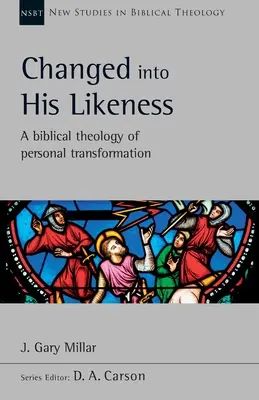 In sein Ebenbild verwandelt - eine biblische Theologie der persönlichen Verwandlung - Changed Into His Likeness - A Biblical Theology Of Personal Transformation