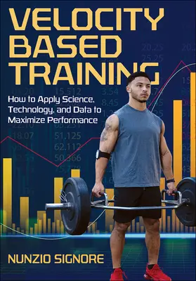 Geschwindigkeitsorientiertes Training: Wie man Wissenschaft, Technologie und Daten einsetzt, um die Leistung zu maximieren - Velocity-Based Training: How to Apply Science, Technology, and Data to Maximize Performance