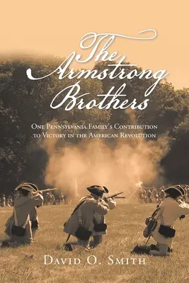 Die Gebrüder Armstrong: Der Beitrag einer Familie aus Pennsylvania zum Sieg in der Amerikanischen Revolution - The Armstrong Brothers: One Pennsylvania Family's Contribution to Victory in the American Revolution