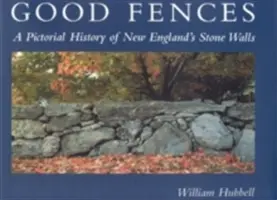 Gute Zäune: Eine bildliche Geschichte der Steinmauern Neuenglands - Good Fences: A Pictorial History of New England's Stone Walls