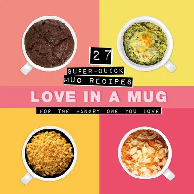 Liebe im Becher: 27 superschnelle Becherrezepte für den Hungrigen, den Sie lieben - Love in a Mug: 27 Super-Quick Mug Recipes for the Hangry One You Love