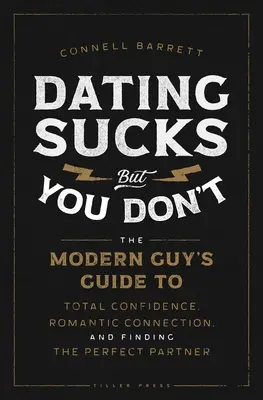 Dating Sucks, But You Don't: Der Leitfaden für den modernen Mann zu totalem Selbstvertrauen, romantischer Bindung und der Suche nach dem perfekten Partner - Dating Sucks, But You Don't: The Modern Guy's Guide to Total Confidence, Romantic Connection, and Finding the Perfect Partner