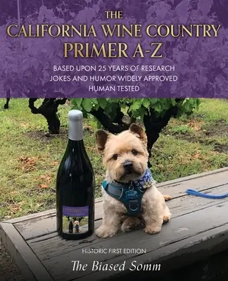 Die Kalifornische Weinland-Fibel A-Z: Basierend auf 25 Jahren Forschung Witze und Humor Weitgehend von Menschen getestet Historische Erstausgabe - The California Wine Country Primer A-Z: Based Upon 25 Years of Research Jokes and Humor Widely Approved Human Tested Historic First Edition