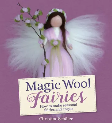 Feen aus Zauberwolle: Wie man saisonale Feen und Engel bastelt - Magic Wool Fairies: How to Make Seasonal Fairies and Angels