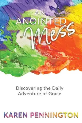 Ein gesalbtes Durcheinander: Die Entdeckung des täglichen Abenteuers der Gnade - An Anointed Mess: Discovering the Daily Adventure of Grace