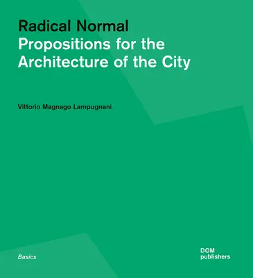 Radikal normal: Vorschläge für die Architektur der Stadt - Radical Normal: Propositions for the Architecture of the City