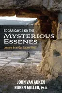 Edgar Cayce über die geheimnisvollen Essener: Lektionen aus unserer heiligen Vergangenheit - Edgar Cayce on the Mysterious Essenes: Lessons from Our Sacred Past