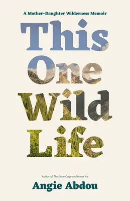 Dieses eine wilde Leben: Eine Mutter-Tochter-Erinnerung in der Wildnis - This One Wild Life: A Mother-Daughter Wilderness Memoir