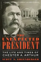 Der unerwartete Präsident: Das Leben und die Zeiten von Chester A. Arthur - The Unexpected President: The Life and Times of Chester A. Arthur