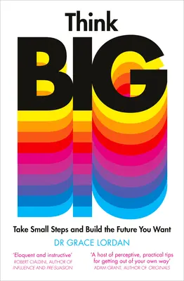 Think Big: Mit kleinen Schritten die gewünschte Zukunft aufbauen - Think Big: Take Small Steps and Build the Future You Want